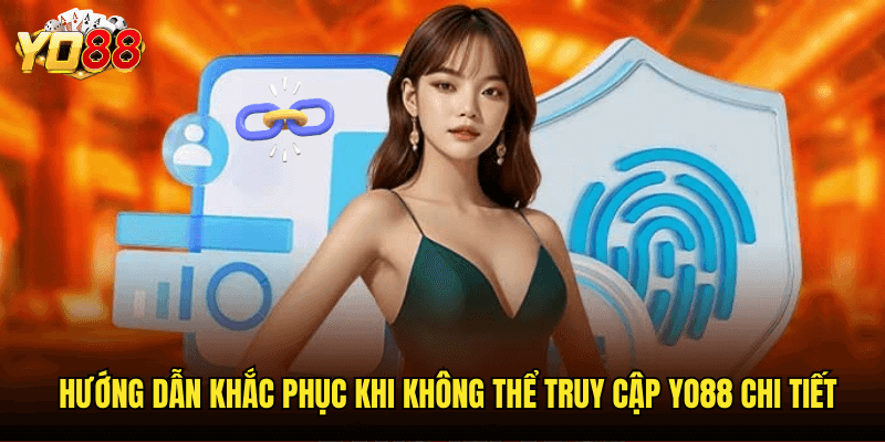Khắc Phục Hiệu Quả Khi Không Thể Truy Cập Yo88 - Giải Pháp Toàn Diện 3 Hướng Dẫn Khắc Phục Khi Không Thể Truy Cập Yo88 Chi Tiết